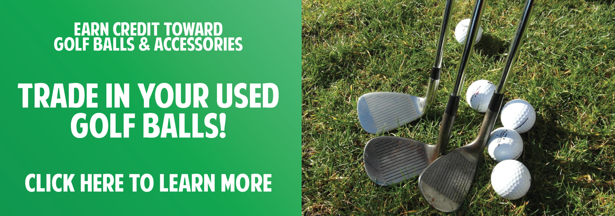 Trade in your used golf balls! Click here to learn more!